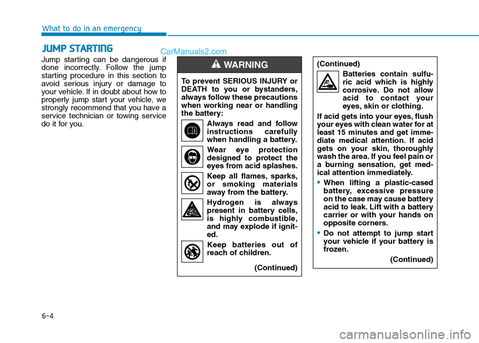 Hyundai Sonata Plug-in Hybrid 2016 Owners Manual 6-4
What to do in an emergency
Jump starting can be dangerous if
done incorrectly. Follow the jump
starting procedure in this section to
avoid serious injury or damage to
your vehicle. If in doubt abo Hyundai Sonata Plug-in Hybrid 2016 Owners Manual 6-4
What to do in an emergency
Jump starting can be dangerous if
done incorrectly. Follow the jump
starting procedure in this section to
avoid serious injury or damage to
your vehicle. If in doubt abo
