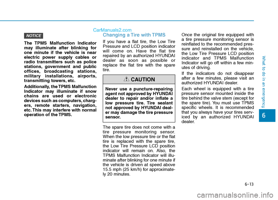 Hyundai Sonata Plug-in Hybrid 2016 Owners Manual 6-13
What to do in an emergency
6
The TPMS Malfunction Indicator
may illuminate after blinking for
one minute if the vehicle is near
electric power supply cables or
radio transmitters such as police
s Hyundai Sonata Plug-in Hybrid 2016 Owners Manual 6-13
What to do in an emergency
6
The TPMS Malfunction Indicator
may illuminate after blinking for
one minute if the vehicle is near
electric power supply cables or
radio transmitters such as police
s