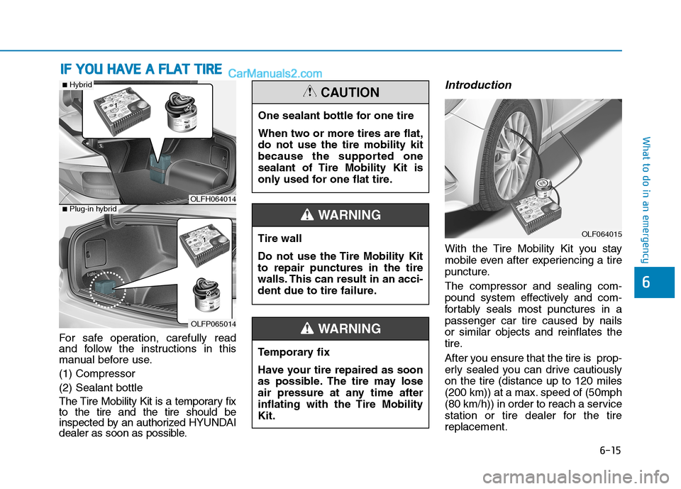 Hyundai Sonata Plug-in Hybrid 2016 Owners Manual 6-15
What to do in an emergency
For safe operation, carefully read
and follow the instructions in this
manual before use.
(1) Compressor
(2) Sealant bottle
The Tire Mobility Kit is a temporary fix
to Hyundai Sonata Plug-in Hybrid 2016 Owners Manual 6-15
What to do in an emergency
For safe operation, carefully read
and follow the instructions in this
manual before use.
(1) Compressor
(2) Sealant bottle
The Tire Mobility Kit is a temporary fix
to
