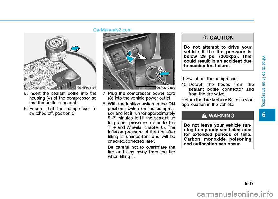 Hyundai Sonata Plug-in Hybrid 2016 Owners Manual 6-19
What to do in an emergency
5. Insert the sealant bottle into the
housing (4) of the compressor so
that the bottle is upright.
6. Ensure that the compressor is
switched off, position 0.7. Plug the Hyundai Sonata Plug-in Hybrid 2016 Owners Manual 6-19
What to do in an emergency
5. Insert the sealant bottle into the
housing (4) of the compressor so
that the bottle is upright.
6. Ensure that the compressor is
switched off, position 0.7. Plug the