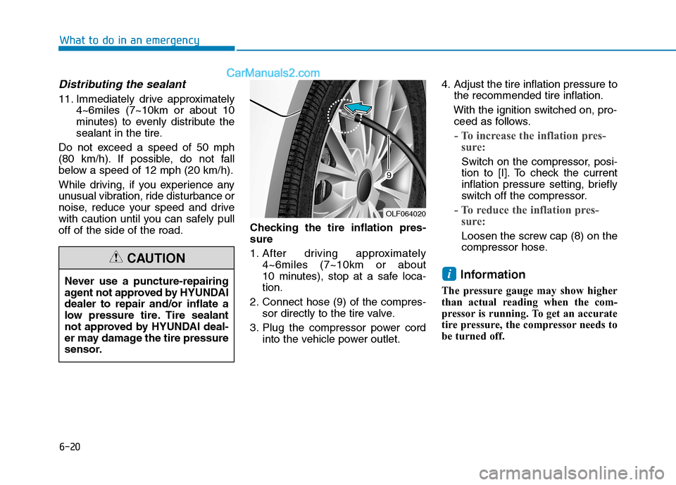 Hyundai Sonata Plug-in Hybrid 2016 Owners Manual 6-20
Distributing the sealant
11. Immediately drive approximately
4~6miles (7~10km or about 10
minutes) to evenly distribute the
sealant in the tire.
Do not exceed a speed of 50 mph
(80 km/h). If poss Hyundai Sonata Plug-in Hybrid 2016 Owners Manual 6-20
Distributing the sealant
11. Immediately drive approximately
4~6miles (7~10km or about 10
minutes) to evenly distribute the
sealant in the tire.
Do not exceed a speed of 50 mph
(80 km/h). If poss