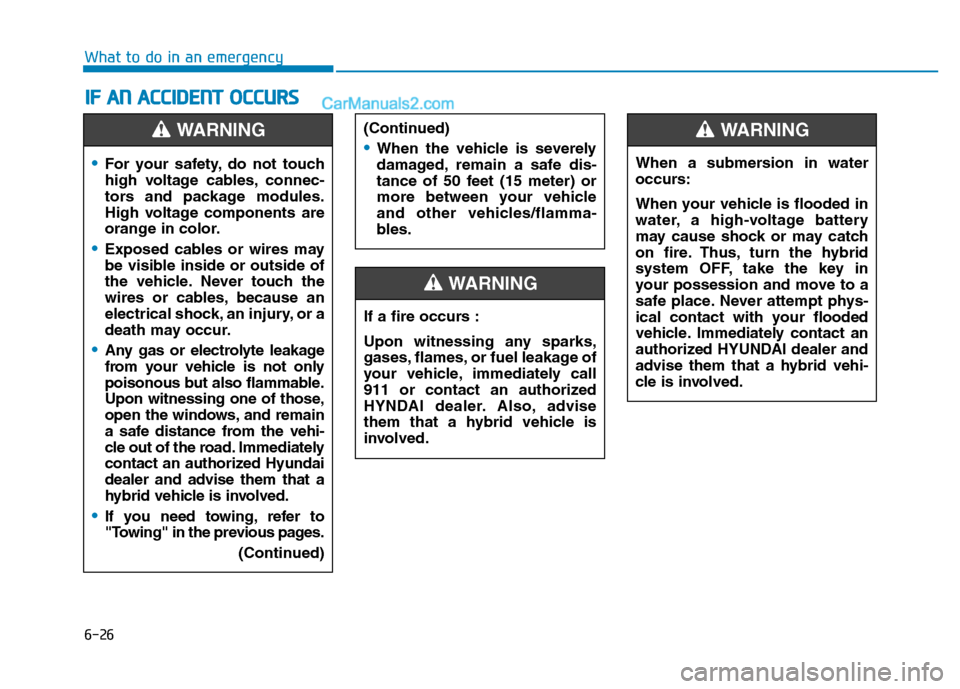 Hyundai Sonata Plug-in Hybrid 2016 Owners Manual 6-26
I IF
F
A
AN
N
A
AC
CC
CI
ID
DE
EN
NT
T
O
OC
CC
CU
UR
RS
S
What to do in an emergency
For your safety, do not touch
high voltage cables, connec-
tors and package modules.
High voltage compon Hyundai Sonata Plug-in Hybrid 2016 Owners Manual 6-26
I IF
F
A
AN
N
A
AC
CC
CI
ID
DE
EN
NT
T
O
OC
CC
CU
UR
RS
S
What to do in an emergency
For your safety, do not touch
high voltage cables, connec-
tors and package modules.
High voltage compon