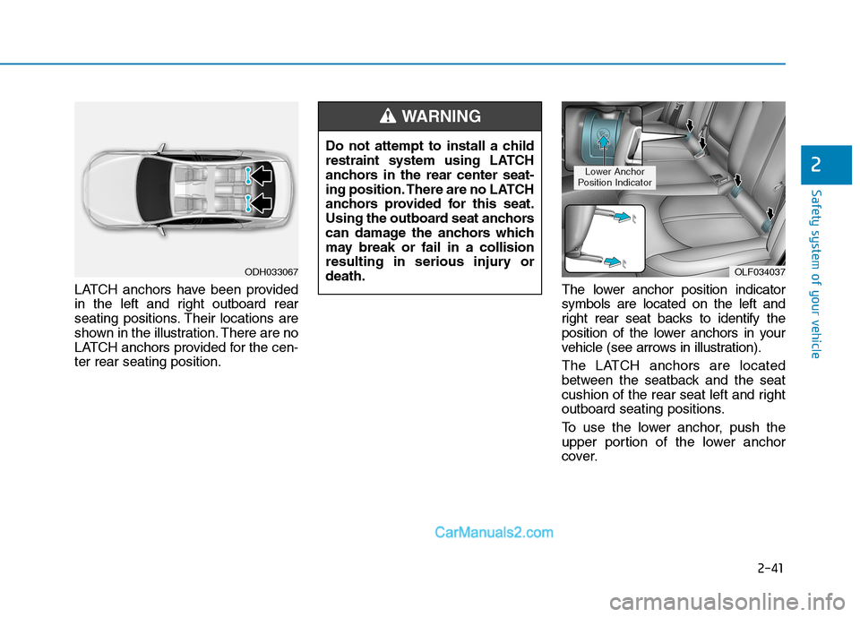 Hyundai Sonata Plug-in Hybrid 2016 Workshop Manual 2-41
Safety system of your vehicle
2
LATCH anchors have been provided
in the left and right outboard rear
seating positions. Their locations are
shown in the illustration. There are no
LATCH anchors p Hyundai Sonata Plug-in Hybrid 2016 Workshop Manual 2-41
Safety system of your vehicle
2
LATCH anchors have been provided
in the left and right outboard rear
seating positions. Their locations are
shown in the illustration. There are no
LATCH anchors p