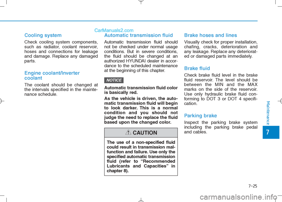 Hyundai Sonata Plug-in Hybrid 2016 Owners Manual 7-25
7
Maintenance
Cooling system
Check cooling system components,
such as radiator, coolant reservoir,
hoses and connections for leakage
and damage. Replace any damaged
parts.
Engine coolant/Inverter Hyundai Sonata Plug-in Hybrid 2016 Owners Manual 7-25
7
Maintenance
Cooling system
Check cooling system components,
such as radiator, coolant reservoir,
hoses and connections for leakage
and damage. Replace any damaged
parts.
Engine coolant/Inverter