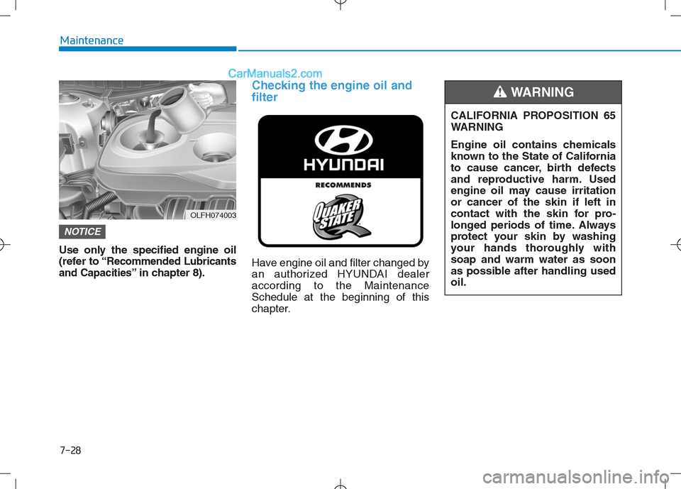 Hyundai Sonata Plug-in Hybrid 2016 Owners Manual 7-28
Maintenance
Use only the specified engine oil
(refer to “
Recommended Lubricants
and Capacities
” in chapter 8).
Checking the engine oil and
filter
Have engine oil and filter changed by
an au Hyundai Sonata Plug-in Hybrid 2016 Owners Manual 7-28
Maintenance
Use only the specified engine oil
(refer to “
Recommended Lubricants
and Capacities
” in chapter 8).
Checking the engine oil and
filter
Have engine oil and filter changed by
an au