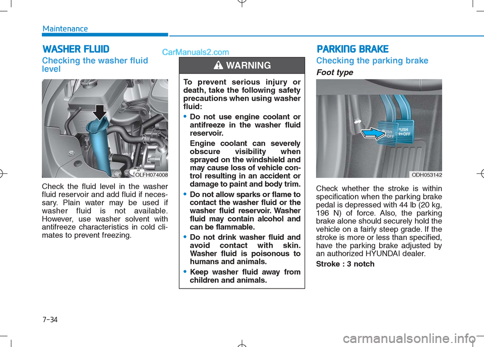 Hyundai Sonata Plug-in Hybrid 2016 Owners Manual 7-34
Maintenance
W
WA
AS
SH
H E
ER
R
F
F L
LU
U I
ID
D
Checking the washer fluid
level
Check the fluid level in the washer
fluid reservoir and add fluid if neces-
sary. Plain water may be used if
w Hyundai Sonata Plug-in Hybrid 2016 Owners Manual 7-34
Maintenance
W
WA
AS
SH
H E
ER
R
F
F L
LU
U I
ID
D
Checking the washer fluid
level
Check the fluid level in the washer
fluid reservoir and add fluid if neces-
sary. Plain water may be used if
w