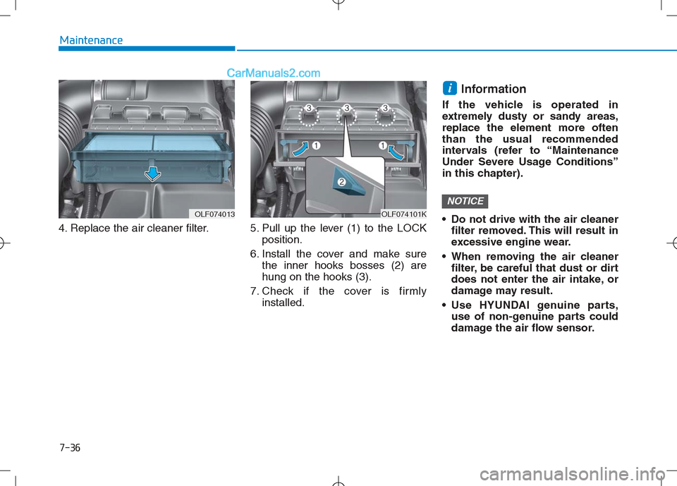 Hyundai Sonata Plug-in Hybrid 2016 Owners Manual 7-36
Maintenance
4. Replace the air cleaner filter. 5. Pull up the lever (1) to the LOCK position.
6. Install the cover and make sure the inner hooks bosses (2) are
hung on the hooks (3).
7. Ch Hyundai Sonata Plug-in Hybrid 2016 Owners Manual 7-36
Maintenance
4. Replace the air cleaner filter. 5. Pull up the lever (1) to the LOCK position.
6. Install the cover and make sure the inner hooks bosses (2) are
hung on the hooks (3).
7. Ch