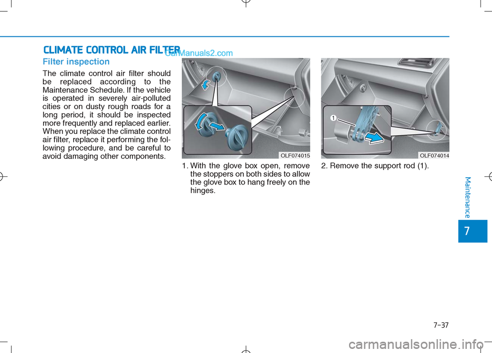 Hyundai Sonata Plug-in Hybrid 2016 Owners Manual 7-37
7
Maintenance
C
CL
LI
IM
M A
AT
TE
E
C
C O
O N
NT
TR
R O
O L
L
A
A I
IR
R
F
F I
IL
L T
T E
ER
R
Filter inspection
The climate control air filter should
be replaced according to the
Mainten Hyundai Sonata Plug-in Hybrid 2016 Owners Manual 7-37
7
Maintenance
C
CL
LI
IM
M A
AT
TE
E
C
C O
O N
NT
TR
R O
O L
L
A
A I
IR
R
F
F I
IL
L T
T E
ER
R
Filter inspection
The climate control air filter should
be replaced according to the
Mainten