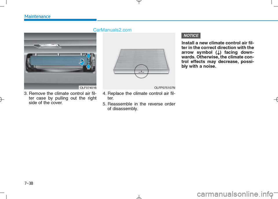Hyundai Sonata Plug-in Hybrid 2016 Owners Manual 7-38
Maintenance
3. Remove the climate control air fil- ter case by pulling out the right
side of the cover. 4. Replace the climate control air fil-
ter.
5. Reassemble in the reverse order of disassem Hyundai Sonata Plug-in Hybrid 2016 Owners Manual 7-38
Maintenance
3. Remove the climate control air fil- ter case by pulling out the right
side of the cover. 4. Replace the climate control air fil-
ter.
5. Reassemble in the reverse order of disassem