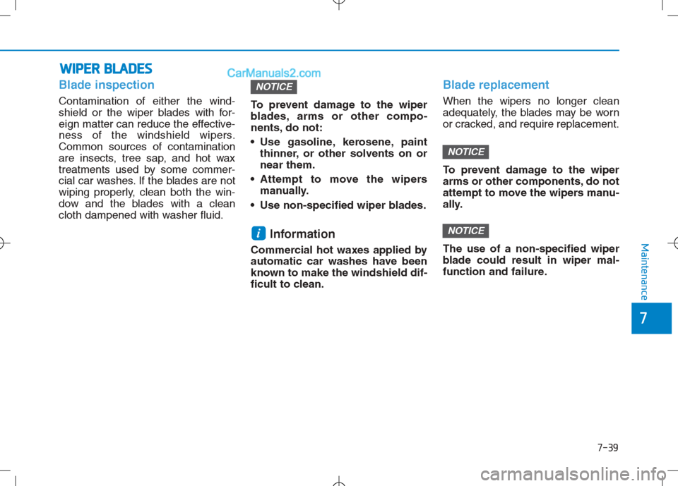 Hyundai Sonata Plug-in Hybrid 2016 Owners Manual 7-39
7
Maintenance
W
WI
IP
P E
ER
R
B
B L
LA
A D
DE
ES
S
Blade inspection
Contamination of either the wind-
shield or the wiper blades with for-
eign matter can reduce the effective-
ness of the wi Hyundai Sonata Plug-in Hybrid 2016 Owners Manual 7-39
7
Maintenance
W
WI
IP
P E
ER
R
B
B L
LA
A D
DE
ES
S
Blade inspection
Contamination of either the wind-
shield or the wiper blades with for-
eign matter can reduce the effective-
ness of the wi