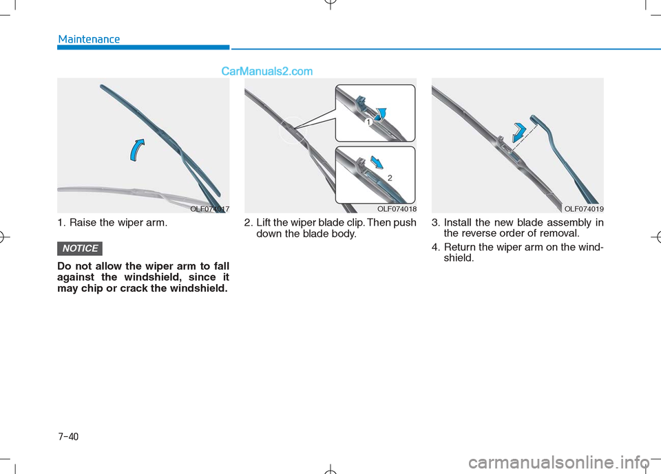 Hyundai Sonata Plug-in Hybrid 2016 Owners Manual 7-40
Maintenance
1. Raise the wiper arm.
Do not allow the wiper arm to fall
against the windshield, since it
may chip or crack the windshield. 2. Lift the wiper blade clip. Then push
down the blade bo Hyundai Sonata Plug-in Hybrid 2016 Owners Manual 7-40
Maintenance
1. Raise the wiper arm.
Do not allow the wiper arm to fall
against the windshield, since it
may chip or crack the windshield. 2. Lift the wiper blade clip. Then push
down the blade bo