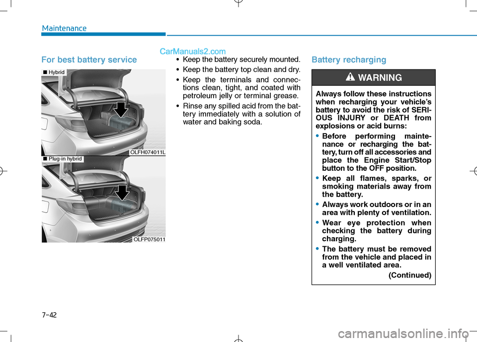 Hyundai Sonata Plug-in Hybrid 2016 Owners Manual 7-42
Maintenance
For best battery service • Keep the battery securely mounted.
Keep the battery top clean and dry.
Keep the terminals and connec-
tions clean, tight, and coated with
petroleum jel Hyundai Sonata Plug-in Hybrid 2016 Owners Manual 7-42
Maintenance
For best battery service • Keep the battery securely mounted.
Keep the battery top clean and dry.
Keep the terminals and connec-
tions clean, tight, and coated with
petroleum jel