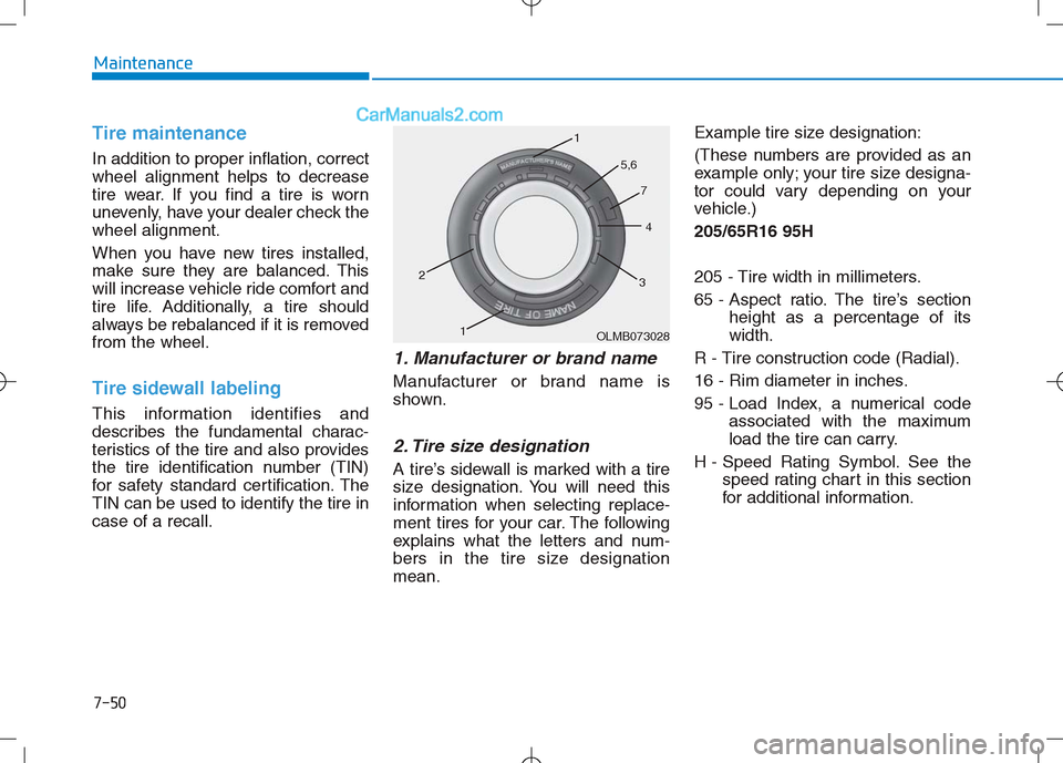 Hyundai Sonata Plug-in Hybrid 2016 Owners Manual 7-50
Maintenance
Tire maintenance
In addition to proper inflation, correct
wheel alignment helps to decrease
tire wear. If you find a tire is worn
unevenly, have your dealer check the
wheel alignment. Hyundai Sonata Plug-in Hybrid 2016 Owners Manual 7-50
Maintenance
Tire maintenance
In addition to proper inflation, correct
wheel alignment helps to decrease
tire wear. If you find a tire is worn
unevenly, have your dealer check the
wheel alignment.