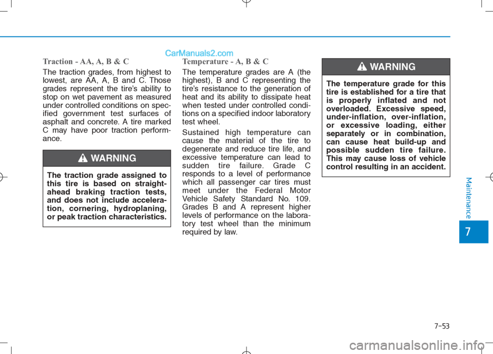 Hyundai Sonata Plug-in Hybrid 2016 Owners Manual 7-53
7
Maintenance
Traction - AA, A, B & C
The traction grades, from highest to
lowest, are AA, A, B and C. Those
grades represent the tire’s ability to
stop on wet pavement as measured
under contro Hyundai Sonata Plug-in Hybrid 2016 Owners Manual 7-53
7
Maintenance
Traction - AA, A, B & C
The traction grades, from highest to
lowest, are AA, A, B and C. Those
grades represent the tire’s ability to
stop on wet pavement as measured
under contro