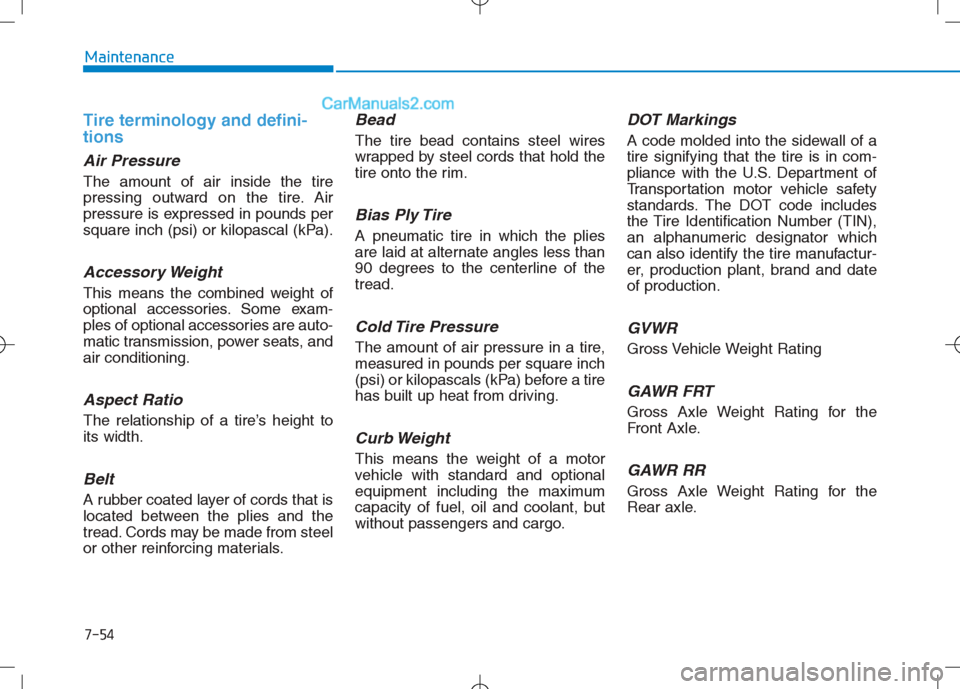 Hyundai Sonata Plug-in Hybrid 2016 Owners Manual 7-54
Maintenance
Tire terminology and defini-
tions
Air Pressure
The amount of air inside the tire
pressing outward on the tire. Air
pressure is expressed in pounds per
square inch (psi) or kilop Hyundai Sonata Plug-in Hybrid 2016 Owners Manual 7-54
Maintenance
Tire terminology and defini-
tions
Air Pressure
The amount of air inside the tire
pressing outward on the tire. Air
pressure is expressed in pounds per
square inch (psi) or kilop