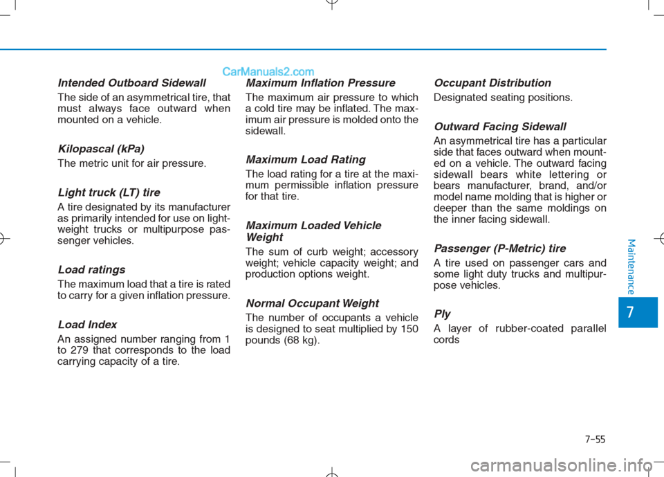 Hyundai Sonata Plug-in Hybrid 2016 Owners Manual 7-55
7
Maintenance
Intended Outboard Sidewall
The side of an asymmetrical tire, that
must always face outward when
mounted on a vehicle.
Kilopascal (kPa)
The metric unit for air pressure.
Light truck Hyundai Sonata Plug-in Hybrid 2016 Owners Manual 7-55
7
Maintenance
Intended Outboard Sidewall
The side of an asymmetrical tire, that
must always face outward when
mounted on a vehicle.
Kilopascal (kPa)
The metric unit for air pressure.
Light truck