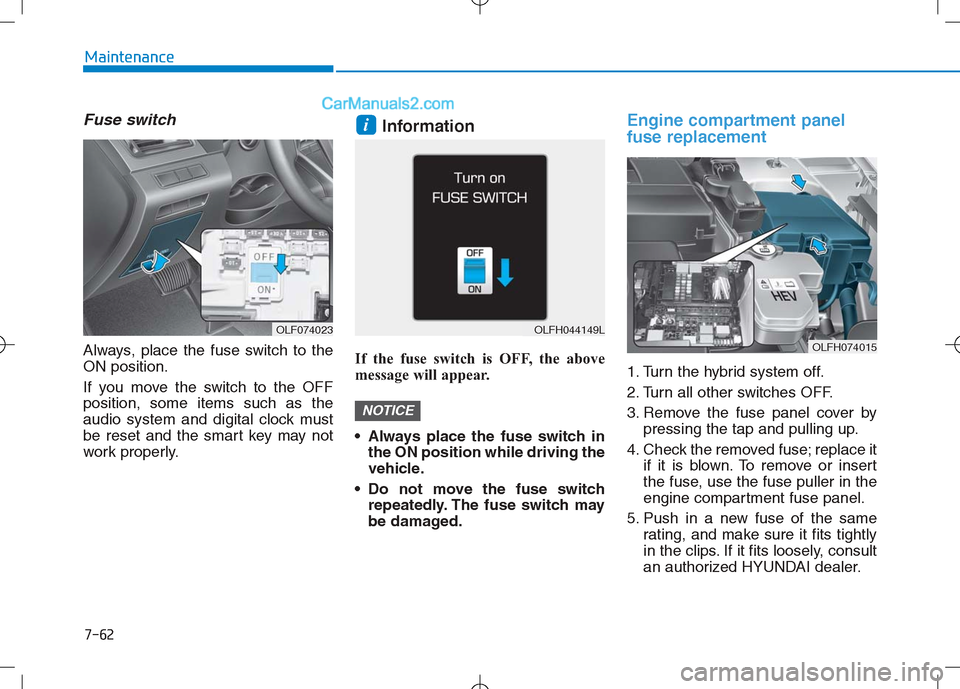 Hyundai Sonata Plug-in Hybrid 2016 Owners Manual 7-62
Maintenance
Fuse switch
Always, place the fuse switch to the
ON position.
If you move the switch to the OFF
position, some items such as the
audio system and digital clock must
be reset and the s Hyundai Sonata Plug-in Hybrid 2016 Owners Manual 7-62
Maintenance
Fuse switch
Always, place the fuse switch to the
ON position.
If you move the switch to the OFF
position, some items such as the
audio system and digital clock must
be reset and the s