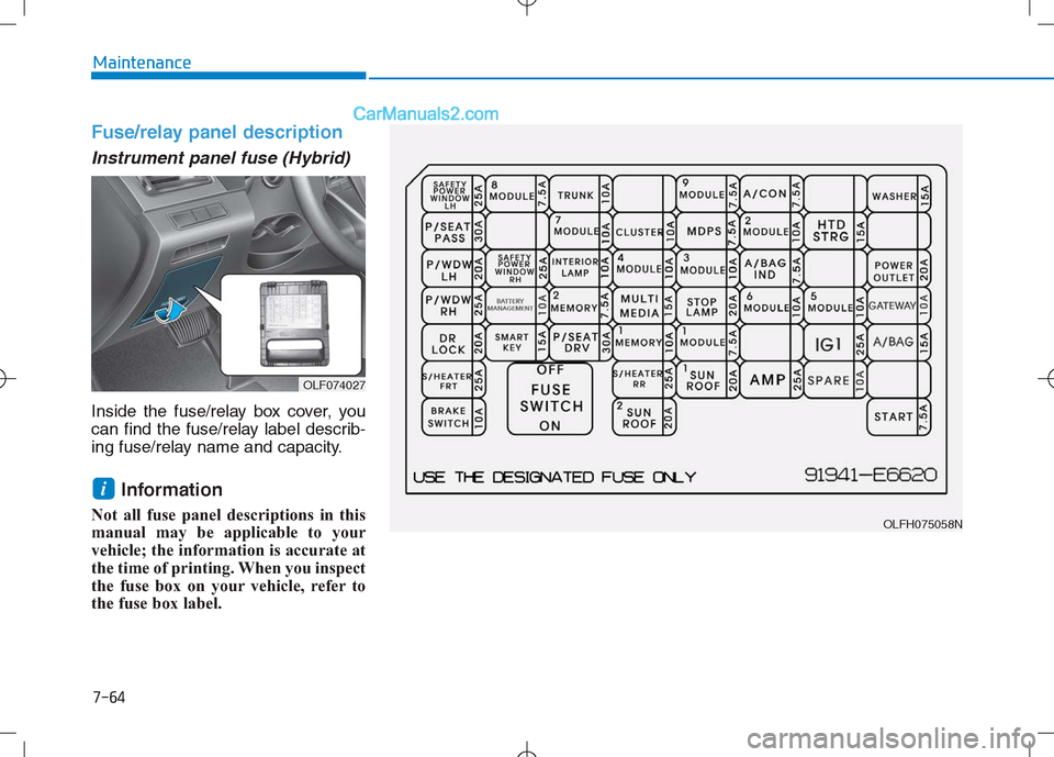 Hyundai Sonata Plug-in Hybrid 2016 Owners Manual 7-64
Maintenance
Fuse/relay panel description
Instrument panel fuse (Hybrid)
Inside the fuse/relay box cover, you
can find the fuse/relay label describ-
ing fuse/relay name and capacity.
Information
Hyundai Sonata Plug-in Hybrid 2016 Owners Manual 7-64
Maintenance
Fuse/relay panel description
Instrument panel fuse (Hybrid)
Inside the fuse/relay box cover, you
can find the fuse/relay label describ-
ing fuse/relay name and capacity.
Information