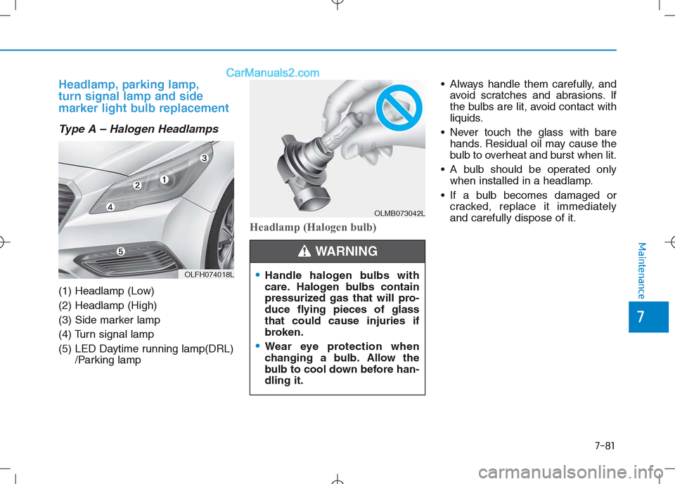Hyundai Sonata Plug-in Hybrid 2016 Owners Manual 7-81
7
Maintenance
Headlamp, parking lamp,
turn signal lamp and side
marker light bulb replacement
Type A – Halogen Headlamps
(1) Headlamp (Low)
(2) Headlamp (High)
(3) Side marker lamp
(4) Turn sig Hyundai Sonata Plug-in Hybrid 2016 Owners Manual 7-81
7
Maintenance
Headlamp, parking lamp,
turn signal lamp and side
marker light bulb replacement
Type A – Halogen Headlamps
(1) Headlamp (Low)
(2) Headlamp (High)
(3) Side marker lamp
(4) Turn sig