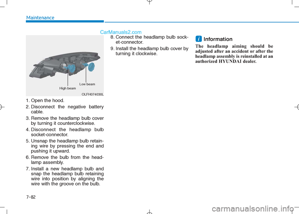 Hyundai Sonata Plug-in Hybrid 2016 Owners Manual 7-82
Maintenance
1. Open the hood.
2. Disconnect the negative battery cable.
3. Remove the headlamp bulb cover by turning it counterclockwise.
4. Disconnect the headlamp bulb socket-connector.
5. Unsn Hyundai Sonata Plug-in Hybrid 2016 Owners Manual 7-82
Maintenance
1. Open the hood.
2. Disconnect the negative battery cable.
3. Remove the headlamp bulb cover by turning it counterclockwise.
4. Disconnect the headlamp bulb socket-connector.
5. Unsn