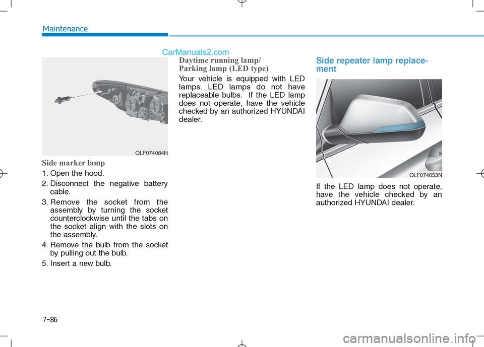 Hyundai Sonata Plug-in Hybrid 2016 Owners Manual 7-86
Maintenance
Side marker lamp
1. Open the hood.
2. Disconnect the negative batterycable.
3. Remove the socket from the assembly by turning the socket
counterclockwise until the tabs on
the socket Hyundai Sonata Plug-in Hybrid 2016 Owners Manual 7-86
Maintenance
Side marker lamp
1. Open the hood.
2. Disconnect the negative batterycable.
3. Remove the socket from the assembly by turning the socket
counterclockwise until the tabs on
the socket