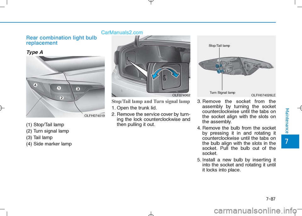 Hyundai Sonata Plug-in Hybrid 2016 Owners Manual 7-87
7
Maintenance
Rear combination light bulb
replacement
Type A
(1) Stop/Tail lamp
(2) Turn signal lamp
(3) Tail lamp
(4) Side marker lamp
Stop/Tail lamp and Turn signal lamp
1. Open the trunk lid Hyundai Sonata Plug-in Hybrid 2016 Owners Manual 7-87
7
Maintenance
Rear combination light bulb
replacement
Type A
(1) Stop/Tail lamp
(2) Turn signal lamp
(3) Tail lamp
(4) Side marker lamp
Stop/Tail lamp and Turn signal lamp
1. Open the trunk lid