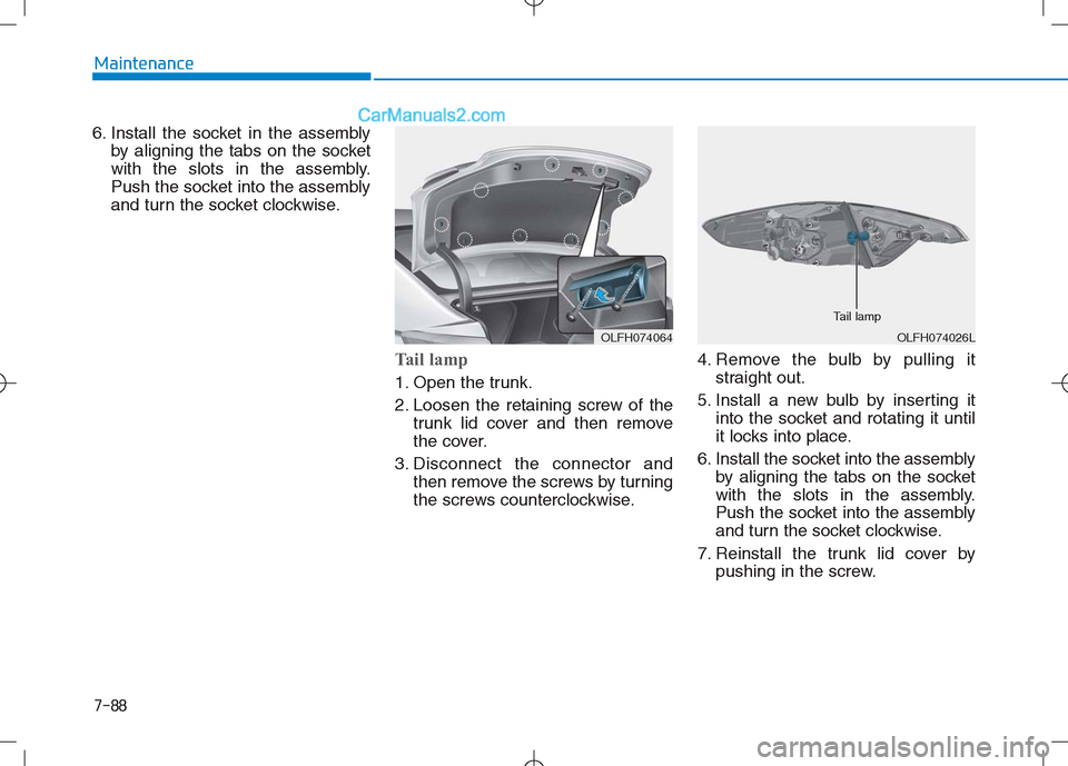 Hyundai Sonata Plug-in Hybrid 2016 Owners Manual 7-88
Maintenance
6. Install the socket in the assembly by aligning the tabs on the socket
with the slots in the assembly.
Push the socket into the assembly
and turn the socket clockwise.
Tail lamp
1. Hyundai Sonata Plug-in Hybrid 2016 Owners Manual 7-88
Maintenance
6. Install the socket in the assembly by aligning the tabs on the socket
with the slots in the assembly.
Push the socket into the assembly
and turn the socket clockwise.
Tail lamp
1.