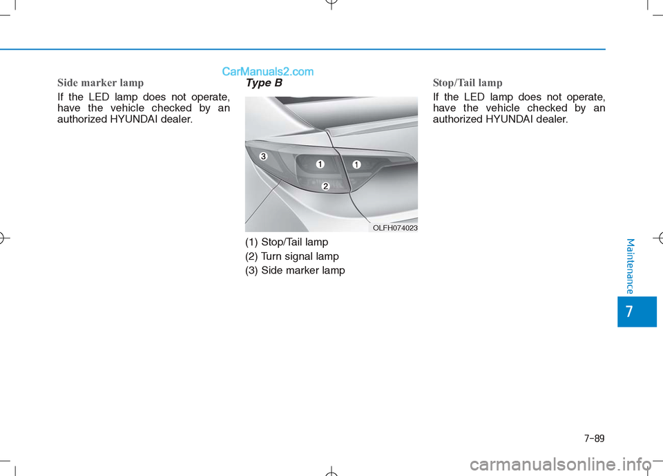 Hyundai Sonata Plug-in Hybrid 2016 Owners Manual 7-89
7
Maintenance
Side marker lamp
If the LED lamp does not operate,
have the vehicle checked by an
authorized HYUNDAI dealer.
Type B
(1) Stop/Tail lamp
(2) Turn signal lamp
(3) Side marker lamp
Stop Hyundai Sonata Plug-in Hybrid 2016 Owners Manual 7-89
7
Maintenance
Side marker lamp
If the LED lamp does not operate,
have the vehicle checked by an
authorized HYUNDAI dealer.
Type B
(1) Stop/Tail lamp
(2) Turn signal lamp
(3) Side marker lamp
Stop