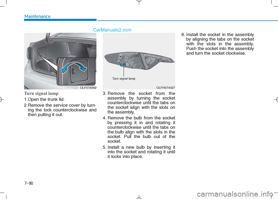 Hyundai Sonata Plug-in Hybrid 2016 Owners Manual 7-90
Maintenance
Turn signal lamp
1.Open the trunk lid.
2.Remove the service cover by turn-ing the lock counterclockwise and
then pulling it out. 3. Remove the socket from the
assembly by turning t Hyundai Sonata Plug-in Hybrid 2016 Owners Manual 7-90
Maintenance
Turn signal lamp
1.Open the trunk lid.
2.Remove the service cover by turn-ing the lock counterclockwise and
then pulling it out. 3. Remove the socket from the
assembly by turning t