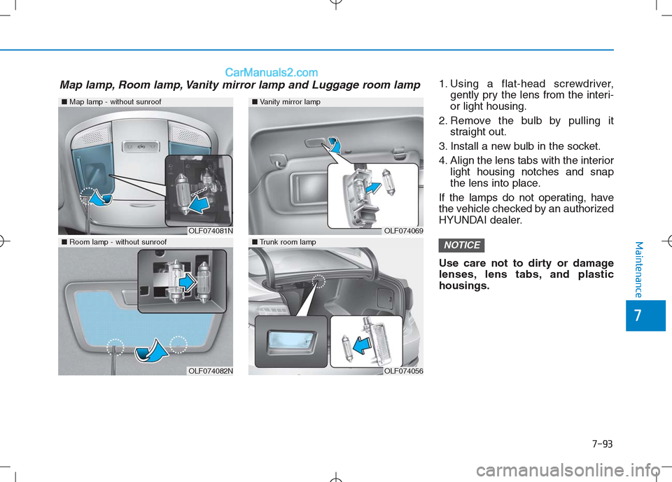 Hyundai Sonata Plug-in Hybrid 2016 Owners Manual 7-93
7
Maintenance
1. Using a flat-head screwdriver,gently pry the lens from the interi-
or light housing.
2. Remove the bulb by pulling it straight out.
3. Install a new bulb in the socket.
4. Align Hyundai Sonata Plug-in Hybrid 2016 Owners Manual 7-93
7
Maintenance
1. Using a flat-head screwdriver,gently pry the lens from the interi-
or light housing.
2. Remove the bulb by pulling it straight out.
3. Install a new bulb in the socket.
4. Align