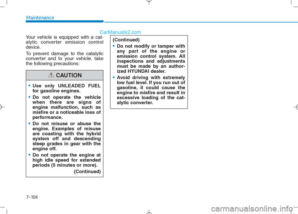 Hyundai Sonata Plug-in Hybrid 2016 Owners Manual 7-104
Maintenance
Your vehicle is equipped with a cat-
alytic converter emission control
device.
To prevent damage to the catalytic
converter and to your vehicle, take
the following precautions:
Use o Hyundai Sonata Plug-in Hybrid 2016 Owners Manual 7-104
Maintenance
Your vehicle is equipped with a cat-
alytic converter emission control
device.
To prevent damage to the catalytic
converter and to your vehicle, take
the following precautions:
Use o