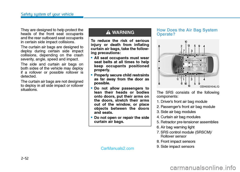 Hyundai Sonata Plug-in Hybrid 2016 Repair Manual 2-52
Safety system of your vehicle
They are designed to help protect the
heads of the front seat occupants
and the rear outboard seat occupants
in certain side impact collisions.
The curtain air bags Hyundai Sonata Plug-in Hybrid 2016 Repair Manual 2-52
Safety system of your vehicle
They are designed to help protect the
heads of the front seat occupants
and the rear outboard seat occupants
in certain side impact collisions.
The curtain air bags