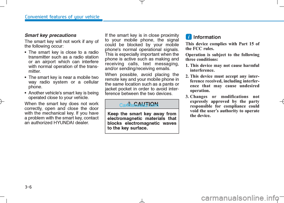 Hyundai Sonata Plug-in Hybrid 2016 Owners Manual 3-6
Convenient features of your vehicle
Smart key precautions
The smart key will not work if any of
the following occur:
The smart key is close to a radio
transmitter such as a radio station
or an ai Hyundai Sonata Plug-in Hybrid 2016 Owners Manual 3-6
Convenient features of your vehicle
Smart key precautions
The smart key will not work if any of
the following occur:
The smart key is close to a radio
transmitter such as a radio station
or an ai