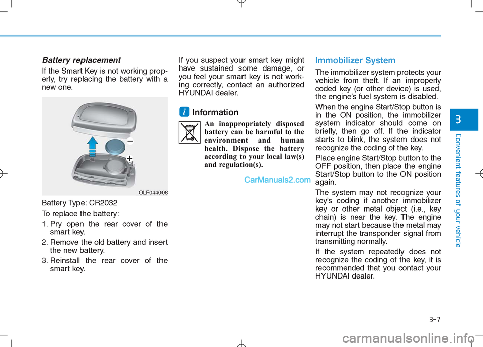 Hyundai Sonata Plug-in Hybrid 2016 Owners Manual 3-7
Convenient features of your vehicle
3
Battery replacement
If the Smart Key is not working prop-
erly, try replacing the battery with a
new one.
Battery Type: CR2032
To replace the battery:
1. Pry Hyundai Sonata Plug-in Hybrid 2016 Owners Manual 3-7
Convenient features of your vehicle
3
Battery replacement
If the Smart Key is not working prop-
erly, try replacing the battery with a
new one.
Battery Type: CR2032
To replace the battery:
1. Pry
