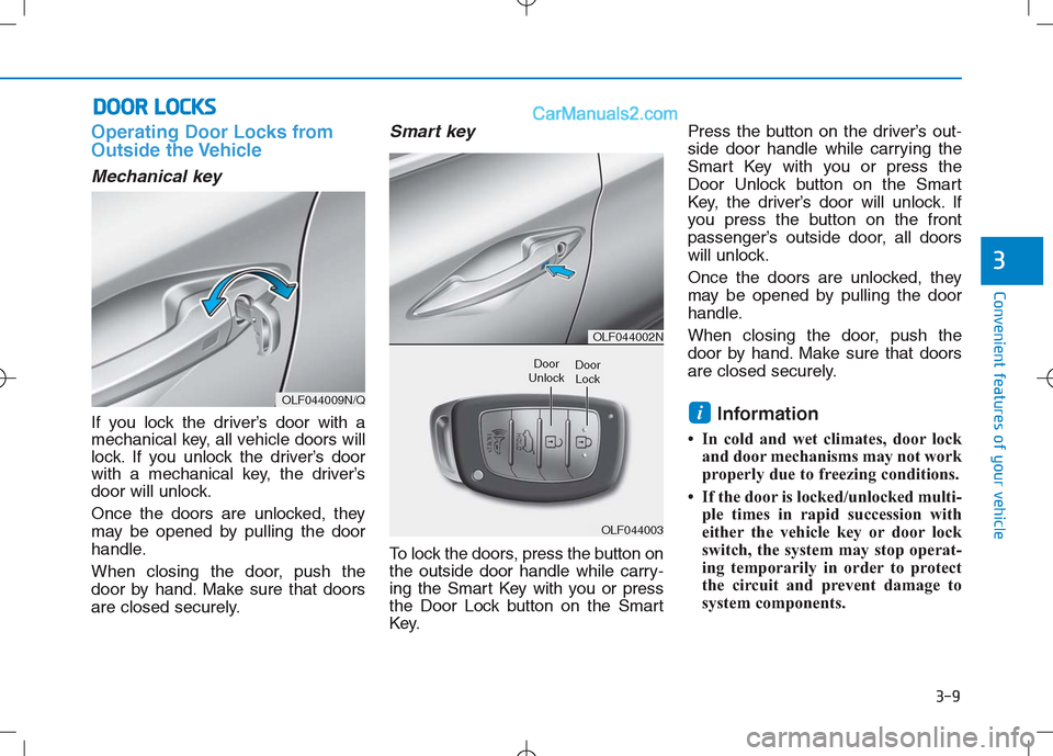 Hyundai Sonata Plug-in Hybrid 2016 Owners Manual 3-9
Convenient features of your vehicle
3
Operating Door Locks from
Outside the Vehicle
Mechanical key
If you lock the driver’s door with a
mechanical key, all vehicle doors will
lock. If you unloc Hyundai Sonata Plug-in Hybrid 2016 Owners Manual 3-9
Convenient features of your vehicle
3
Operating Door Locks from
Outside the Vehicle
Mechanical key
If you lock the driver’s door with a
mechanical key, all vehicle doors will
lock. If you unloc