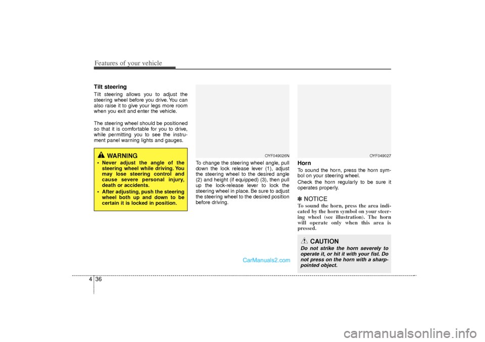 Hyundai Sonata Turbo 2011  Owners Manual Features of your vehicle36
4Tilt steering Tilt steering allows you to adjust the
steering wheel before you drive. You can
also raise it to give your legs more room
when you exit and enter the vehicle.