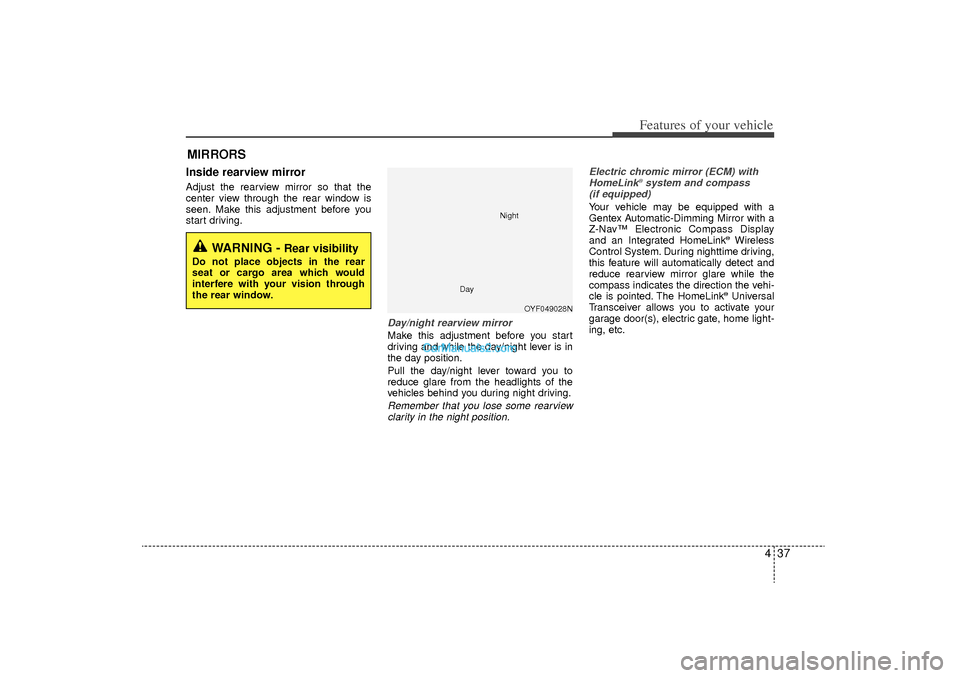 Hyundai Sonata Turbo 2011  Owners Manual 437
Features of your vehicle
MIRRORS Inside rearview mirrorAdjust the rearview mirror so that the
center view through the rear window is
seen. Make this adjustment before you
start driving.
Day/night 