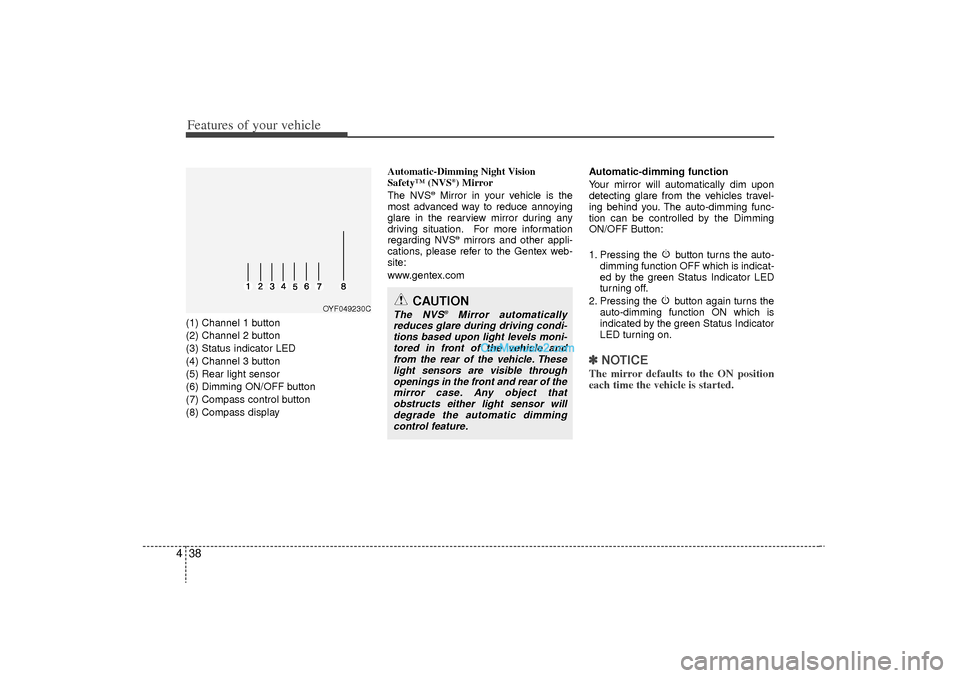 Hyundai Sonata Turbo 2011  Owners Manual Features of your vehicle38
4(1) Channel 1 button
(2) Channel 2 button
(3) Status indicator LED
(4) Channel 3 button
(5) Rear light sensor
(6) Dimming ON/OFF button
(7) Compass control button
(8) Compa