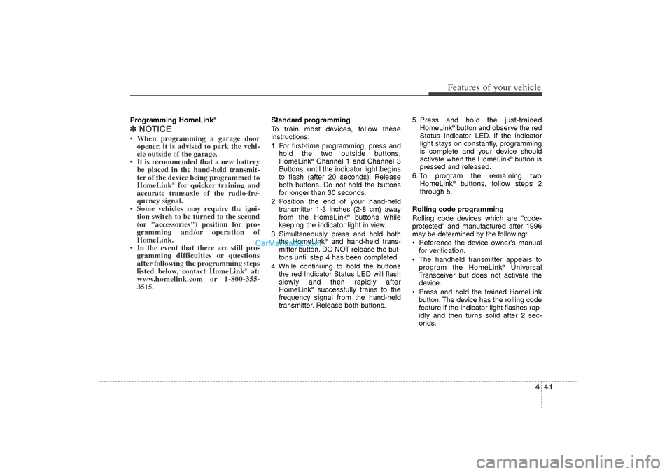 Hyundai Sonata Turbo 2011 Owners Manual 441
Features of your vehicle
Programming HomeLink
®
✽
✽NOTICE• When programming a garage door
opener, it is advised to park the vehi-
cle outside of the garage.
• It is recommended that a new Hyundai Sonata Turbo 2011 Owners Manual 441
Features of your vehicle
Programming HomeLink
®
✽
✽NOTICE• When programming a garage door
opener, it is advised to park the vehi-
cle outside of the garage.
• It is recommended that a new