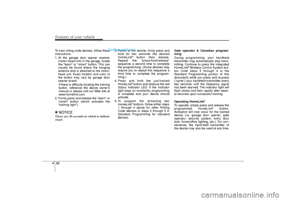 Hyundai Sonata Turbo 2011 Owners Manual Features of your vehicle42
4To train rolling code devices, follow these
instructions:
1. At the garage door opener receiver
(motor-head unit) in the garage, locate
the "learn" or "smart" button. This Hyundai Sonata Turbo 2011 Owners Manual Features of your vehicle42
4To train rolling code devices, follow these
instructions:
1. At the garage door opener receiver
(motor-head unit) in the garage, locate
the "learn" or "smart" button. This