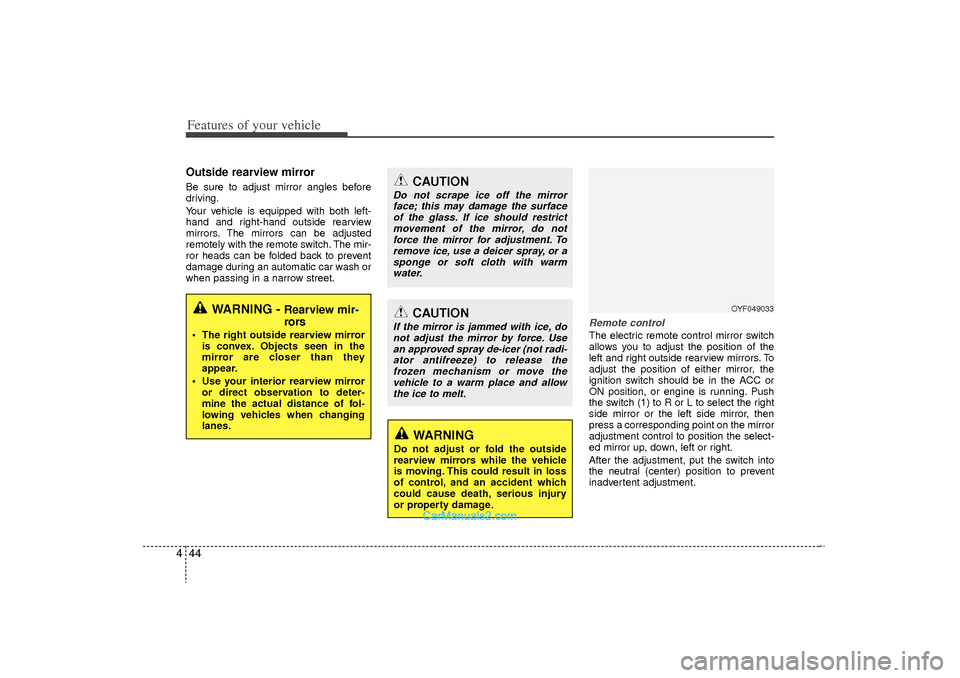 Hyundai Sonata Turbo 2011  Owners Manual Features of your vehicle44
4Outside rearview mirror  Be sure to adjust mirror angles before
driving.
Your vehicle is equipped with both left-
hand and right-hand outside rearview
mirrors. The mirrors 