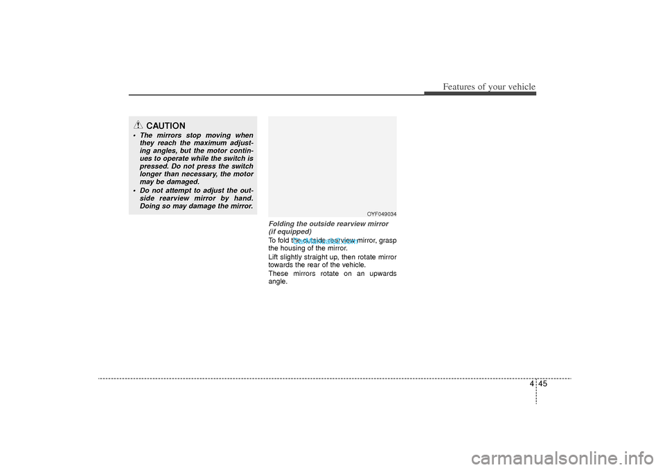 Hyundai Sonata Turbo 2011  Owners Manual 445
Features of your vehicle
Folding the outside rearview mirror(if equipped)To fold the outside rearview mirror, grasp
the housing of the mirror.
Lift slightly straight up, then rotate mirror
towards