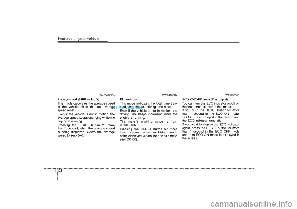 Hyundai Sonata Turbo 2011 Owners Manual Features of your vehicle52
4Average speed (MPH or km/h)
This mode calculates the average speed
of the vehicle since the last average
speed reset.
Even if the vehicle is not in motion, the
average spee Hyundai Sonata Turbo 2011 Owners Manual Features of your vehicle52
4Average speed (MPH or km/h)
This mode calculates the average speed
of the vehicle since the last average
speed reset.
Even if the vehicle is not in motion, the
average spee