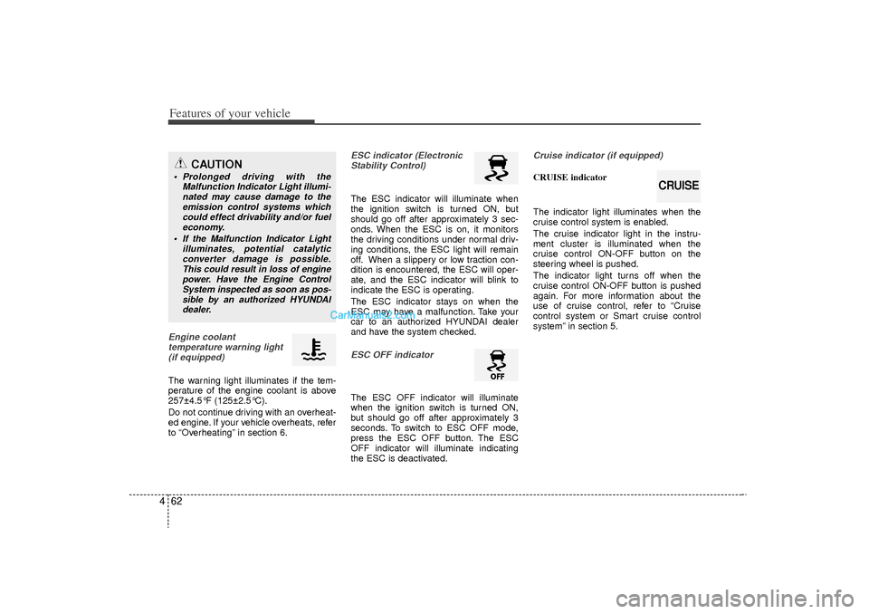 Hyundai Sonata Turbo 2011 Owners Manual Features of your vehicle62
4Engine coolant
temperature warning light(if equipped)The warning light illuminates if the tem-
perature of the engine coolant is above
257±4.5°F (125±2.5°C).
Do not con Hyundai Sonata Turbo 2011 Owners Manual Features of your vehicle62
4Engine coolant
temperature warning light(if equipped)The warning light illuminates if the tem-
perature of the engine coolant is above
257±4.5°F (125±2.5°C).
Do not con