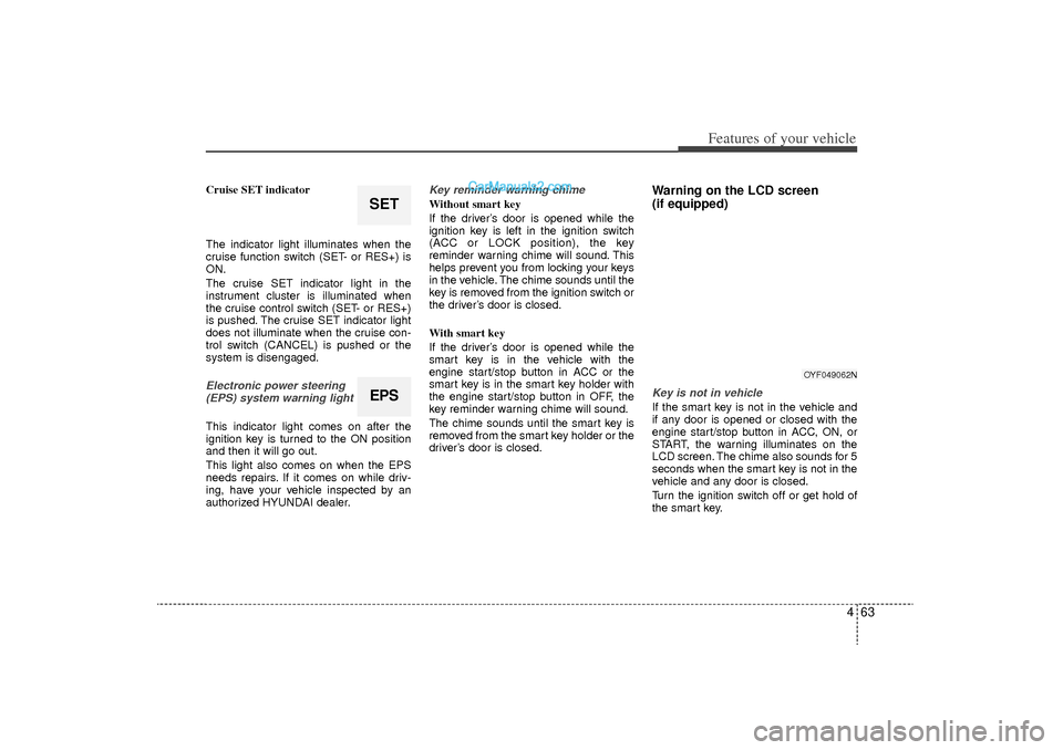 Hyundai Sonata Turbo 2011 Owners Manual 463
Features of your vehicle
Cruise SET indicator
The indicator light illuminates when the
cruise function switch (SET- or RES+) is
ON.
The cruise SET indicator light in the
instrument cluster is illu Hyundai Sonata Turbo 2011 Owners Manual 463
Features of your vehicle
Cruise SET indicator
The indicator light illuminates when the
cruise function switch (SET- or RES+) is
ON.
The cruise SET indicator light in the
instrument cluster is illu