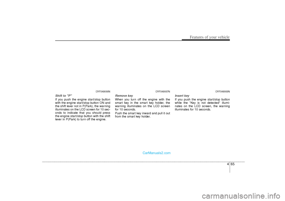 Hyundai Sonata Turbo 2011 Owners Manual 465
Features of your vehicle
Shift to "P" If you push the engine start/stop button
with the engine start/stop button ON and
the shift lever not in P(Park), the warning
illuminates on the LCD screen fo Hyundai Sonata Turbo 2011 Owners Manual 465
Features of your vehicle
Shift to "P" If you push the engine start/stop button
with the engine start/stop button ON and
the shift lever not in P(Park), the warning
illuminates on the LCD screen fo