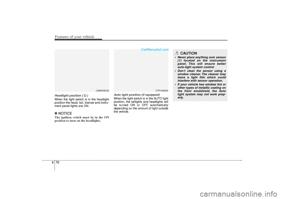 Hyundai Sonata Turbo 2011 Owners Manual Features of your vehicle70
4Headlight position ( )When the light switch is in the headlight
position the head, tail, license and instru-
ment panel lights are ON.✽ ✽
NOTICEThe ignition switch must Hyundai Sonata Turbo 2011 Owners Manual Features of your vehicle70
4Headlight position ( )When the light switch is in the headlight
position the head, tail, license and instru-
ment panel lights are ON.✽ ✽
NOTICEThe ignition switch must