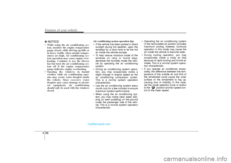 Hyundai Sonata Turbo 2011 Owners Manual Features of your vehicle86
4✽
✽
NOTICE• While using the air conditioning sys-
tem, monitor the engine temperature
gauge closely while driving up hills or
in heavy traffic when outside temper-
at Hyundai Sonata Turbo 2011 Owners Manual Features of your vehicle86
4✽
✽
NOTICE• While using the air conditioning sys-
tem, monitor the engine temperature
gauge closely while driving up hills or
in heavy traffic when outside temper-
at