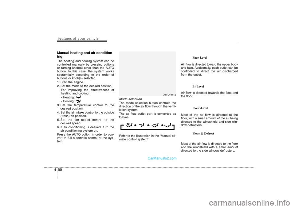 Hyundai Sonata Turbo 2011 Owners Manual Features of your vehicle90
4Manual heating and air condition-
ingThe heating and cooling system can be
controlled manually by pressing buttons
or turning knob(s) other than the AUTO
button. In this ca Hyundai Sonata Turbo 2011 Owners Manual Features of your vehicle90
4Manual heating and air condition-
ingThe heating and cooling system can be
controlled manually by pressing buttons
or turning knob(s) other than the AUTO
button. In this ca