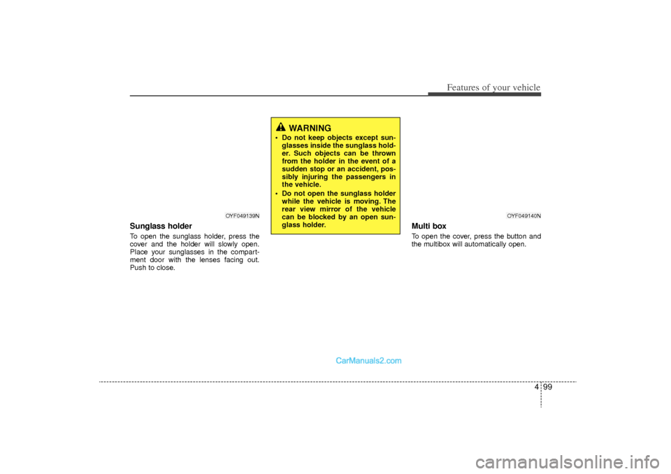 Hyundai Sonata Turbo 2011  Owners Manual 499
Features of your vehicle
Sunglass holder To open the sunglass holder, press the
cover and the holder will slowly open.
Place your sunglasses in the compart-
ment door with the lenses facing out.
P